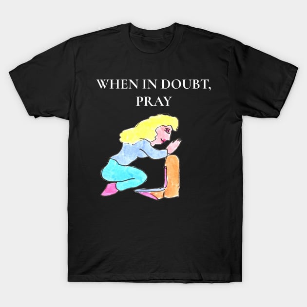 When in Doubt, Pray T-Shirt by ConidiArt